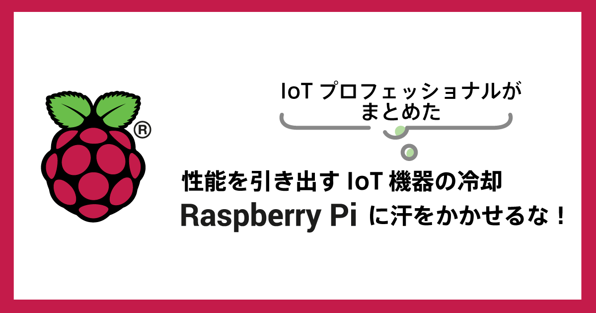 性能を引き出すiot機器の冷却 Raspberry Pi に汗をかかせるな Soracom公式ブログ