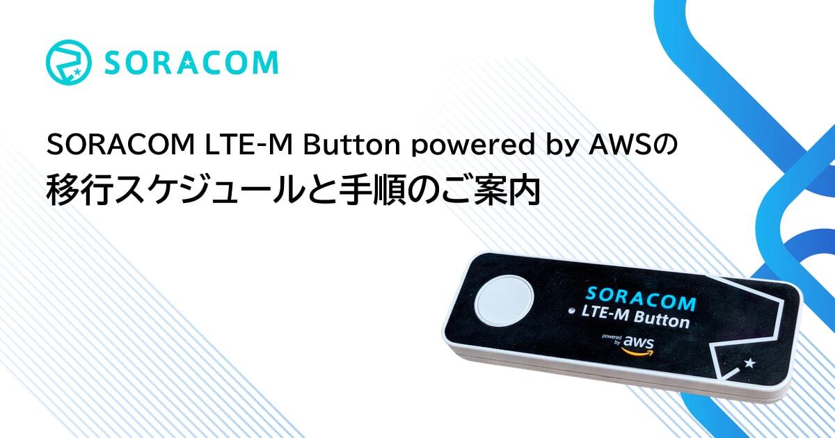SORACOM LTE-M Button powered by AWS の移行スケジュールと手順