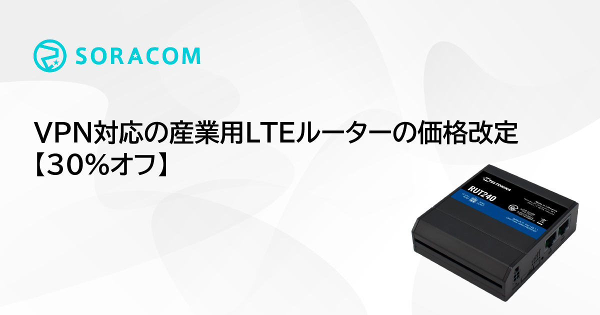 VPN 対応の産業用 LTE ルーターの価格改定【30%オフ】 - SORACOM公式ブログ